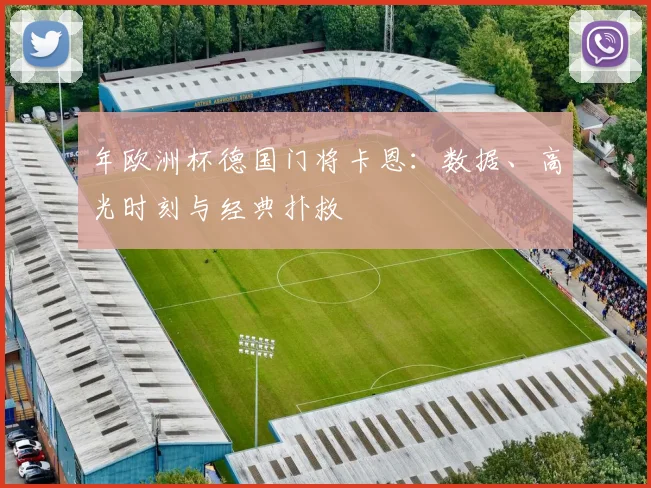 年欧洲杯德国门将卡恩：数据、高光时刻与经典扑救