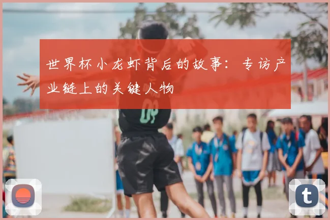 世界杯小龙虾背后的故事：专访产业链上的关键人物