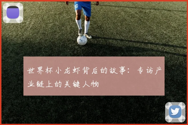 世界杯小龙虾背后的故事：专访产业链上的关键人物
