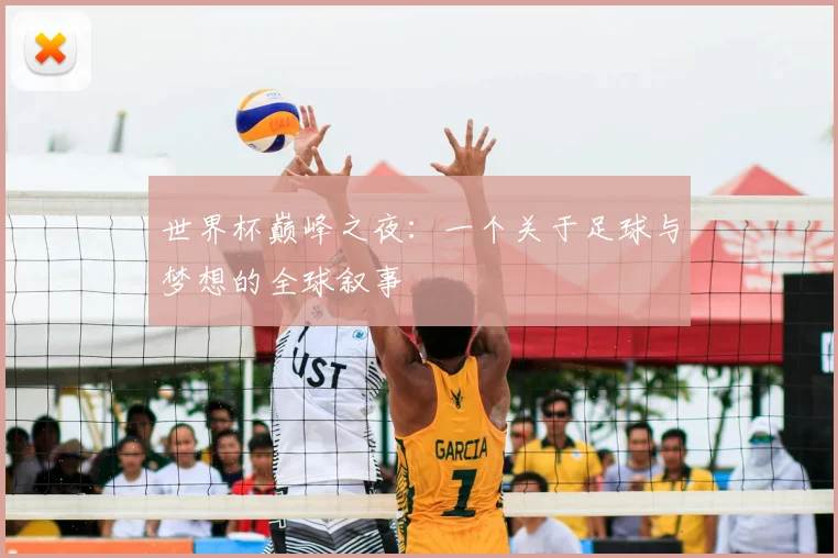 世界杯巅峰之夜：一个关于足球与梦想的全球叙事